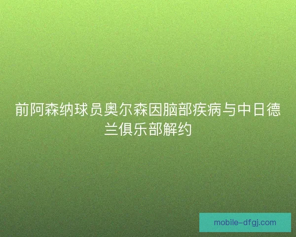 前阿森纳球员奥尔森因脑部疾病与中日德兰俱乐部解约