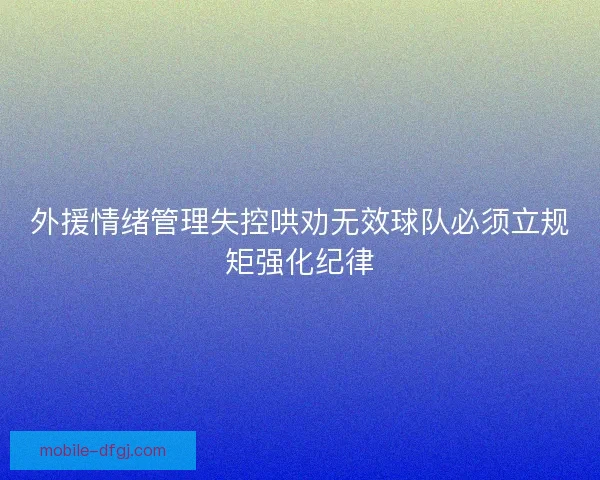 外援情绪管理失控哄劝无效球队必须立规矩强化纪律